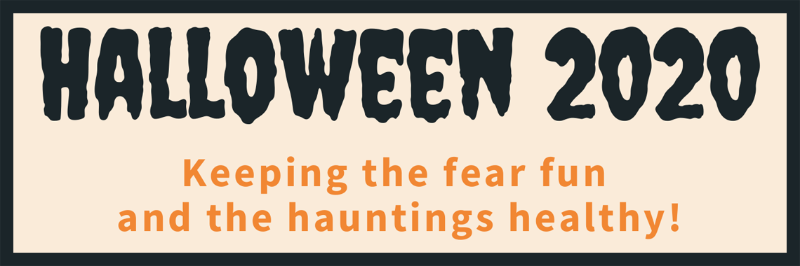 Halloween 2020 - Keeping the fear fun and the haunting healthy!